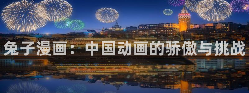 汗汗漫画画免费观看下拉式：兔子漫画：中国动画的骄傲与挑战