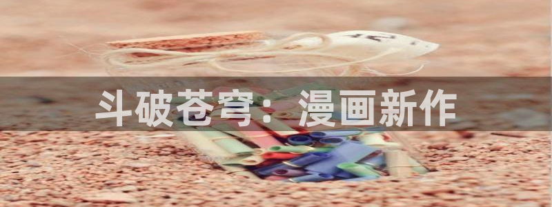 汗汗漫画韩国首页：斗破苍穹：漫画新作